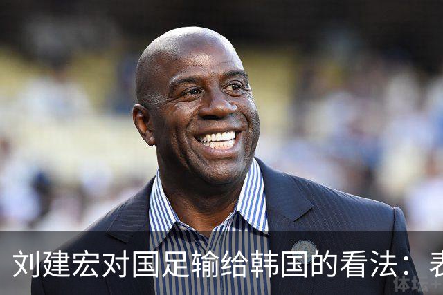 刘建宏对国足输给韩国的看法：表现还不错，但缺乏运气加持