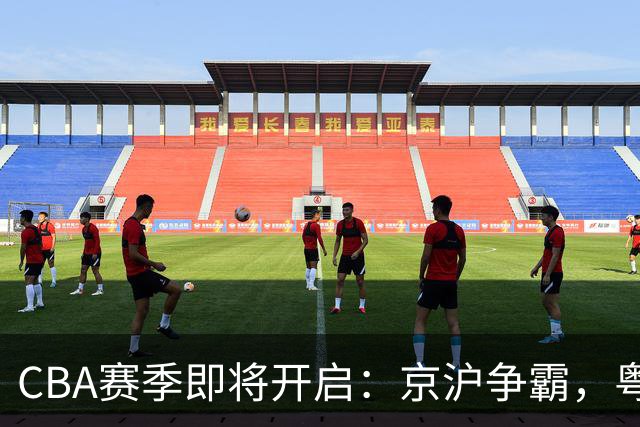 CBA赛季即将开启：京沪争霸，粤鲁成变数